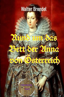 Rund um das Bett der Anna von Österreich von Brendel,  Walter