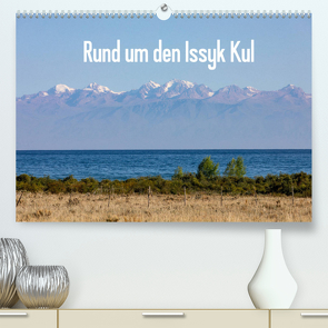 Rund um den Issyk Kul (Premium, hochwertiger DIN A2 Wandkalender 2022, Kunstdruck in Hochglanz) von Rusch,  Winfried