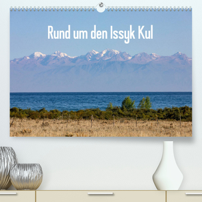 Rund um den Issyk Kul (Premium, hochwertiger DIN A2 Wandkalender 2023, Kunstdruck in Hochglanz) von Rusch,  Winfried