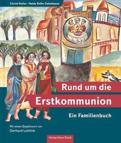 Rund um die Erstkommunion von Keller,  Christl, Lohfink,  Gerhard, Stöhr-Zehetbauer,  Heide