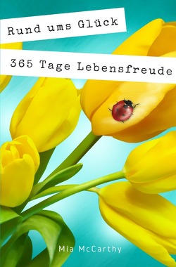 Rund ums Glück…365 Tage Lebensfreude von McCarthy,  Mia