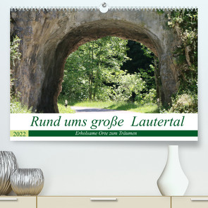 Rund ums große Lautertal (Premium, hochwertiger DIN A2 Wandkalender 2022, Kunstdruck in Hochglanz) von Menssen,  Jutta