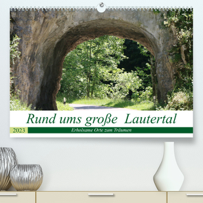 Rund ums große Lautertal (Premium, hochwertiger DIN A2 Wandkalender 2023, Kunstdruck in Hochglanz) von Menssen,  Jutta