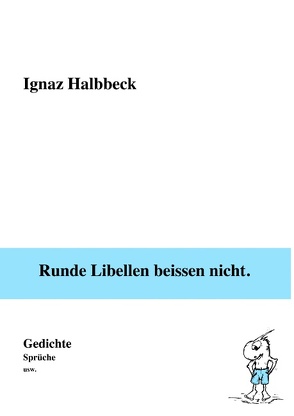 Runde Libellen beissen nicht. von Halbbeck,  Ignaz