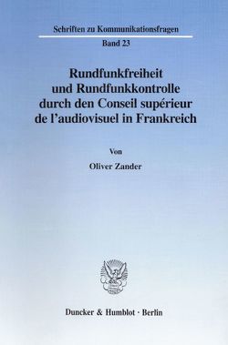 Rundfunkfreiheit und Rundfunkkontrolle durch den Conseil supérieur de l’audiovisuel in Frankreich. von Zander,  Oliver