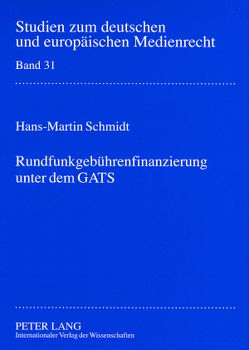 Rundfunkgebührenfinanzierung unter dem GATS von Schmidt,  Hans-Martin