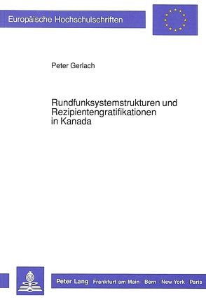 Rundfunksystemstrukturen und Rezipientengratifikationen in Kanada von Gerlach,  Peter