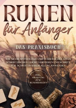 Runen für Anfänger – Das Praxisbuch: Wie Sie die Mythologie und Symbolik der alten Schriftzeichen leicht verstehen und Schritt für Schritt in Ihrem Alltag anwenden – inkl. Anleitung zum Runenstellen von Waldeck,  Sophia