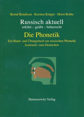 Russisch aktuell / Die Phonetik. Ein Hand- und Übungsbuch zur russischen Phonetik kontrastiv zum Deutschen von Bendixen,  Bernd, Krüger,  Kersten, Rothe,  Horst