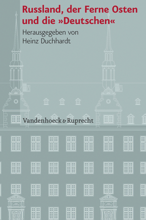 Russland, der Ferne Osten und die »Deutschen« von Dahlmann,  Dittmar, Duchhardt,  Heinz, Kusber,  Jan, Massold,  Eugenia, Ordubadi,  Diana, Roll,  Christine