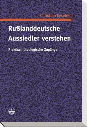 Rußlanddeutsche Aussiedler verstehen von Eyselein,  Christian