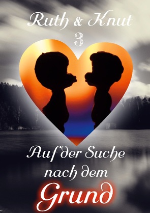 Ruth & Knut 3 – Auf der Suche nach dem Grund von Sch.,  Ruth & Knut