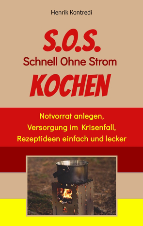 S.O.S. Schnell Ohne Strom Kochen – Der Notfall-Ratgeber für die individuelle Krisenvorsorge von Kontredi,  Henrik