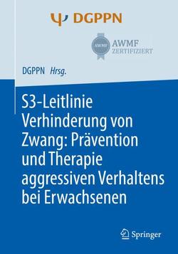 S3-Leitlinie Verhinderung von Zwang: Prävention und Therapie aggressiven Verhaltens bei Erwachsenen von Hirsch,  Sophie, Steinert,  Tilman