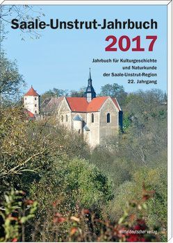 Saale-Unstrut-Jahrbuch 2017 von Saale-Unstrut-Verein für Kulturgeschichte und Naturkunde e.V.