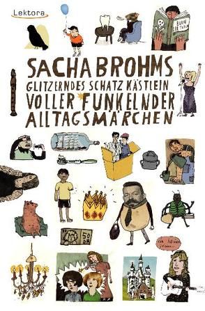 Sacha Brohms glitzerndes Schatzkästlein voller funkelnder Alltagsmärchen von Brohm,  Sacha