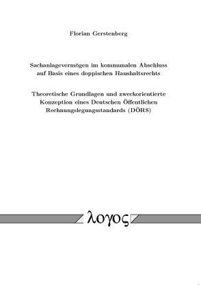 Sachanlagevermögen im kommunalen Abschluss auf Basis eines doppischen Haushaltsrechts – Theoretische Grundlagen und zweckorientierte Konzeption eines Deutschen Öffentlichen Rechnungslegungsstandards (DÖRS) von Gerstenberg,  Florian