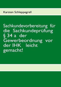 Sachkundevorbereitung  für die  Sachkundeprüfung § 34 a  der Gewerbeordnung  vor der IHK   leicht gemacht! von Schleppegrell,  Karsten