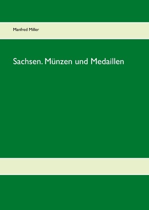 Sachsen. Münzen und Medaillen von Miller,  Manfred