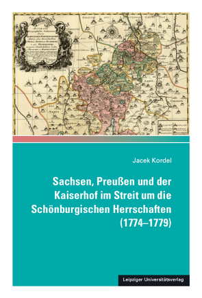 Sachsen, Preußen und der Kaiserhof im Streit um die Schönburgischen Herrschaften (1774-1779) von Kordel,  Jacek, Volk,  Andreas