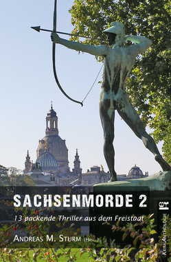 Sachsenmorde 2 von Arnold,  Martina, Eggert,  Sylvia, Engelmann,  Traude, Flieger,  Jan, Holland Moritz,  Patricia, Kämpf,  Mandy, Köstering,  Bernd, Kreisler,  Frank, Neff,  Karin, Roters,  Connie, Schubert,  Mario, Steps,  Petra, Sturm,  Andreas M.