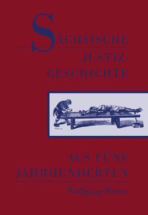 Sächsische Justizgeschichte aus 5 Jahrhunderten von Weber,  Wolfgang