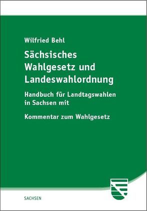 Sächsisches Wahlgesetz und Landeswahlordnung von Behl,  Wilfried