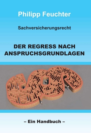 Sachversicherungsrecht: Der Regress nach Anspruchsgrundlagen von Feuchter,  Philipp