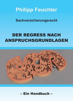 Sachversicherungsrecht: Der Regress nach Anspruchsgrundlagen von Feuchter,  Philipp