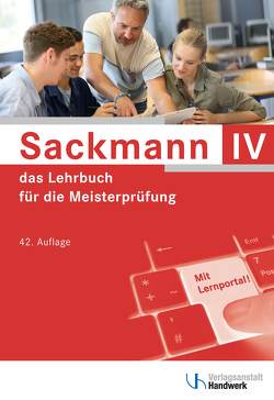 Sackmann – das Lehrbuch für die Meisterprüfung Teil IV von Brand,  Ulrich, Buschfeld,  Detlef, Dreier,  Yvonne, Esser,  Friedrich-Hubert, Hintz,  Thomas, Kissel,  Rainer, Kramer,  Beate, Krechting,  Bernd, Richtarsky,  Heinz, Schaumann,  Uwe, Wochnik,  Siegfried