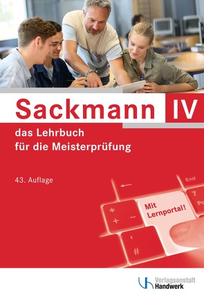 Sackmann – das Lehrbuch für die Meisterprüfung Teil IV von Brand,  Ulrich, Buschfeld,  Detlef, Dreier,  Yvonne, Esser,  Friedrich-Hubert, Hintz,  Thomas, Kissel,  Rainer, Kramer,  Beate, Krechting,  Bernd, Richtarsky,  Heinz, Schaumann,  Uwe, Wochnik,  Siegfried