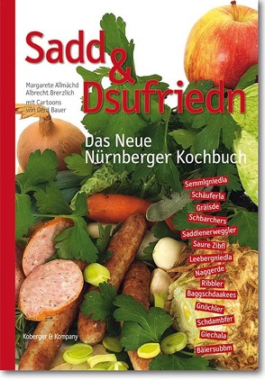 Sadd und Dsufriedn Das Neue Nürnberger Kochbuch von Allmächd,  Margarete, Bauer,  Gerd, Brenzlich,  Albrecht