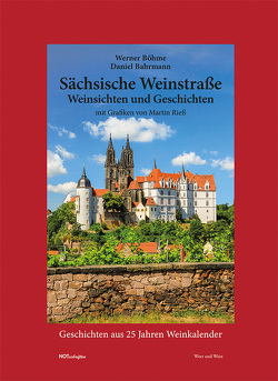 Sächsische Weinstraße – Weinsichten und Geschichten von Bahrmann,  Daniel, Böhme,  Werner