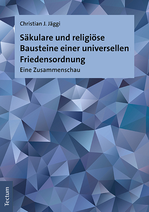 Säkulare und religiöse Bausteine einer universellen Friedensordnung von Jäggi,  Christian J.