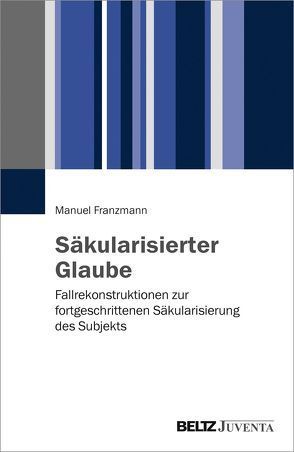 Säkularisierter Glaube von Franzmann,  Manuel