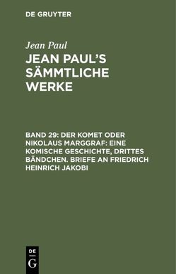 Jean Paul: Jean Paul’s Sämmtliche Werke / Der Komet oder Nikolaus Marggraf: Eine komische Geschichte, drittes Bändchen. Briefe an Friedrich Heinrich Jakobi von Paul,  Jean