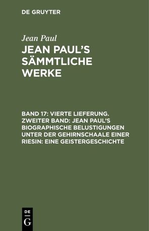 Jean Paul: Jean Paul’s Sämmtliche Werke / Vierte Lieferung. Zweiter Band: Jean Paul’s biographische Belustigungen unter der Gehirnschaale einer Riesin. Eine Geistergeschichte von Paul,  Jean