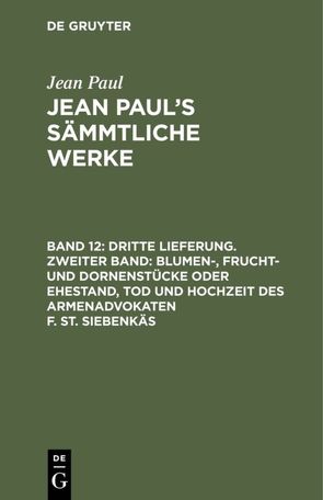 Jean Paul: Jean Paul’s Sämmtliche Werke / Dritte Lieferung. Zweiter Band: Blumen-, Frucht- und Dornenstücke oder Ehestand, Tod und Hochzeit des Armenadvokaten F. St. Siebenkäs von Paul,  Jean