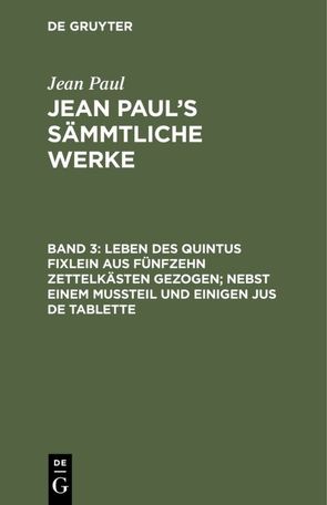 Jean Paul: Jean Paul’s Sämmtliche Werke / Leben des Quintus Fixlein aus fünfzehn Zettelkästen gezogen; nebst einem Mußteil und einigen Jus de tablette von Paul,  Jean