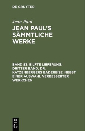 Jean Paul: Jean Paul’s Sämmtliche Werke / Eilfte Lieferung. Dritter Band: Dr. Katzenbergers Badereise; nebst einer Auswahl verbesserter Werkchen von Paul,  Jean