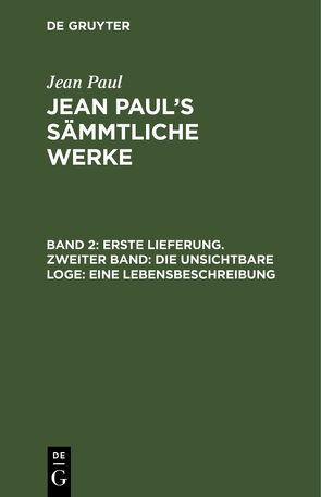 Jean Paul: Jean Paul’s Sämmtliche Werke / Erste Lieferung. Zweiter Band: Die unsichtbare Loge. Eine Lebensbeschreibung von Paul,  Jean