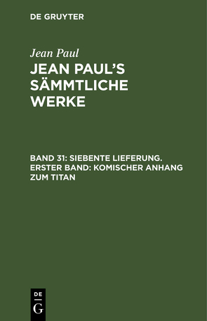 Jean Paul: Jean Paul’s Sämmtliche Werke / Siebente Lieferung. Erster Band: Komischer Anhang zum Titan von Paul,  Jean