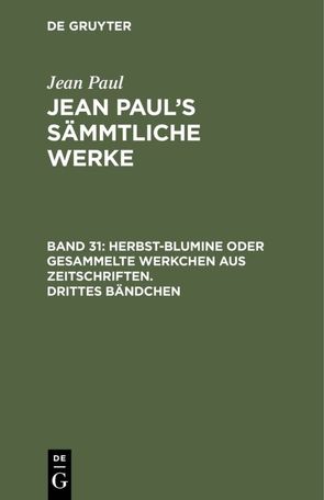 Jean Paul: Jean Paul’s Sämmtliche Werke / Herbst-Blumine oder gesammelte Werkchen aus Zeitschriften. Drittes Bändchen von Paul,  Jean