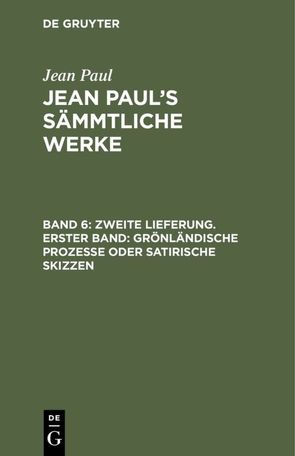 Jean Paul: Jean Paul’s Sämmtliche Werke / Zweite Lieferung. Erster Band: Grönländische Prozesse oder satirische Skizzen von Paul,  Jean