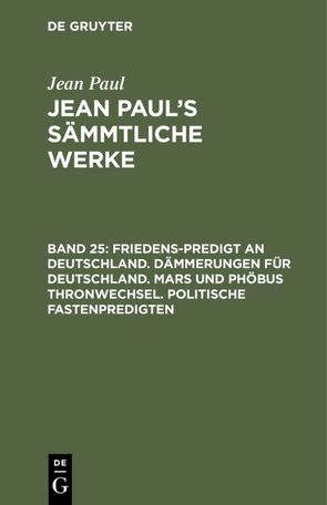 Jean Paul: Jean Paul’s Sämmtliche Werke / Friedens-Predigt an Deutschland. Dämmerungen für Deutschland. Mars und Phöbus Thronwechsel. Politische Fastenpredigten von Paul,  Jean