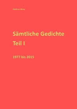 Sämtliche Gedichte Teil I 1977-2015 von Novy,  Heidrun