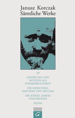 Sämtliche Werke / Eindrücke und Notizen aus Sommerkolonien. Die Mojscheks, Joscheks und Sruleks. Die Józeks, Jasieks und Franeks. Ruhm. von Beiner,  Friedhelm, Góralczyk,  Agath, Kinsky,  Esther, Korczak,  Janusz, Matwin-Buschmann,  Roswitha, Ungermann,  Silvia