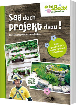 Sag doch Projekt dazu! ab ins Beet! die Garten-Soap von Scholz,  Claus