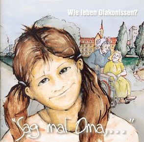 Sag mal Oma, … wie leben Diakonissen? von Bebber,  Inge