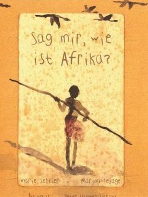 Sag mir, wie ist Afrika? von Honke,  Otto, Lesage,  Marion, Sellier,  Marie